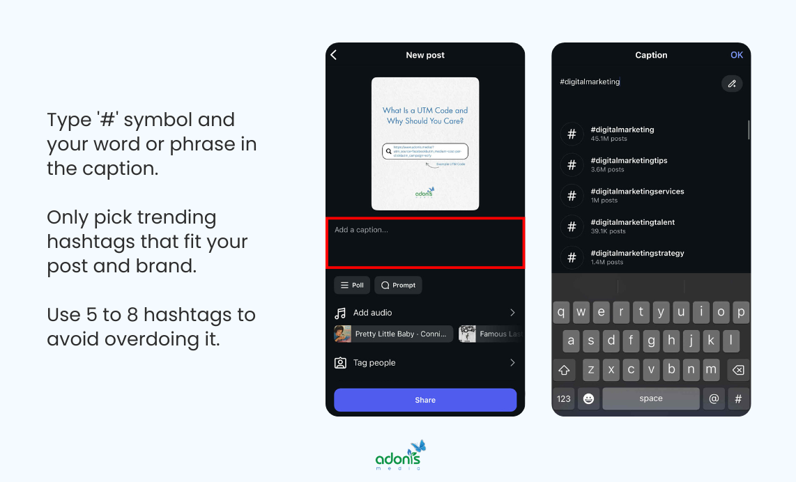 Adding hashtags to Instagram post: (1) Type '#' symbol and your word or phrase in the caption; (2) Only pick trending hashtags that fit your post and brand; (3) Use 5 to 8 hashtags to avoid overdoing it.